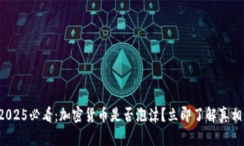 2025必看：加密货币是否泡沫？立即了解真相！