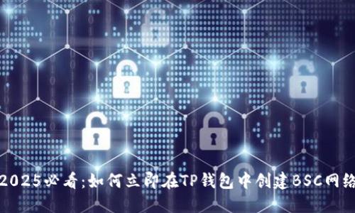 2025必看：如何立即在TP钱包中创建BSC网络