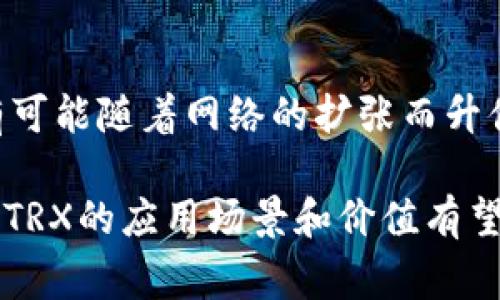 TRX是波场（Tron）所发行的加密货币，它是波场网络中的原生代币。波场网络旨在为分散式应用（DApps）和内容共享提供基础设施，允许用户直接在平台上创建和共享数字内容，而无需依赖传统的中心化平台。TRX用于各种功能，包括交易手续费、激励开发者和用户参与网络。

### TRX的工作原理与特性

TRX作为波场网络的核心资产，提供了多种功能。用户可以使用TRX进行交易、参与网络投票、以及支持DApps等。通过持有TRX，用户有机会获得网络的区块奖励，同时也能对网络的未来发展方向进行投票。

### 波场的愿景

波场的创始人贾斯汀·孙（Justin Sun）希望通过波场网络推动去中心化互联网的建设，鼓励用户参与和创造内容。与传统的社交媒体或内容平台不同，波场旨在消除中介，提高用户的创作和共享的自由度。

### TRX的用例

以下是一些TRX的主要用例：

1. **交易费用**：在波场网络上，用户需要支付交易费用，这些费用以TRX形式支付。
2. **奖励机制**：用户可以通过持有和投票TRX来参与网络治理，并获得相应的奖励。
3. **DApp生态系统**：开发者可以使用TRX作为开发和运营DApps的基础。

### 购买和储存TRX

用户可以通过多种平台购买TRX，如加密货币交易所。购买后，用户可以选择将其存储在交易所的钱包中，或者转移到自己的冷钱包中，以增强安全性。

### 未来发展的潜力

波场和TRX的未来发展潜力被许多分析人士看好。随着去中心化应用的不断兴起，TRX作为波场网络中的重要资产，其价值有可能随着网络的扩张而升值。不过，投资加密货币仍然存在风险，投资者应谨慎评估市场动态和波场网络的发展。

 TRX不仅是波场生态系统的重要组成部分，也是推动去中心化互联网的重要力量。随着技术的不断发展和用户需求的增长，TRX的应用场景和价值有望进一步拓展。