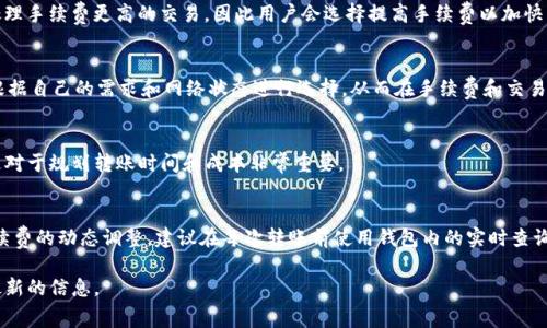 关于TP钱包（TokenPocket钱包）转账的手续费，具体的费用会因多种因素而异。这些因素包括所选择的区块链网络、转账的币种以及网络拥堵情况等。因此，不能给出一个固定的手续费金额。以下是几个影响TP钱包转账手续费的关键因素：

1. 区块链网络的选择
TP钱包支持多种区块链网络，例如以太坊（Ethereum）、比特币（Bitcoin）、TRON等。每个网络的手续费标准不同。例如，以太坊的交易手续费（Gas Fee）通常较高，而TRON网络的手续费则相对较低，这是因为它们的网络机制和当前的用户需求不同。

2. 转账的币种
不同币种在转账时所需支付的手续费也有所不同。某些代币可能需要额外的充值费用，比如在二层网络上转账时可能会产生额外的流动性费用。

3. 网络拥堵情况
当某个区块链网络的用户交易量激增时，网络拥堵会导致手续费上涨。这是因为矿工会优先处理手续费更高的交易，因此用户会选择提高手续费以加快交易确认速度。

4. 手续费的动态调整
在TP钱包内，用户可以选择手动设置手续费，通常会有低、中、高几种选项可供选择。用户可以根据自己的需求和网络状态进行选择，从而在手续费和交易速度之间找到一个平衡点。

5. 实时查询手续费
TP钱包内置了代币转账手续费查询功能，用户可以在进行转账之前看到当前的手续费水平。这对于规划转账时间和成本非常重要。

总结
TP钱包的转账手续费是不固定的，用户在使用时需注意网络选择、币种、网络拥堵情况以及手续费的动态调整。建议在每次转账前使用钱包内的实时查询功能，这样可以帮助用户更好地控制转账成本。

若想进一步了解具体的转账手续费，可以随时访问TP钱包的官方网站，或在应用程序内查找最新的信息。