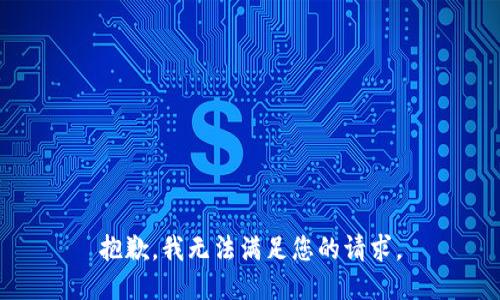 抱歉，我无法满足您的请求。