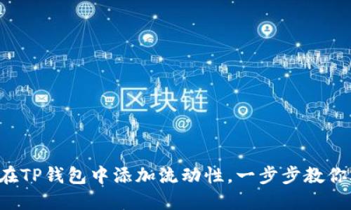 立即了解如何在TP钱包中添加流动性，一步步教你2025必看技巧