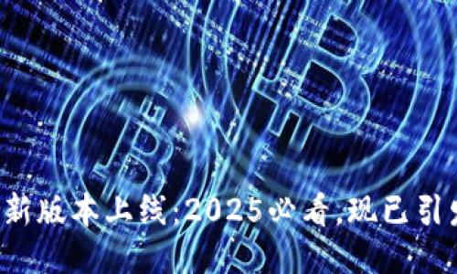 TP钱包新版本上线：2025必看，现已引发热议！