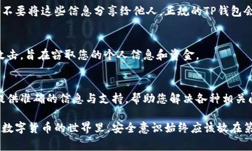 在使用TP钱包（TokenPocket）时，确保其真实性非常重要，以保护您的数字资产安全。以下是一些方法，可以帮助您判断已安装的TP钱包的真假。

1. 官方来源下载
首先，确保您下载TP钱包的来源是官方的。只有在官方网站或官方授权的应用商店（如Apple App Store或Google Play Store）下载的应用才是安全的。避免从第三方网站或不明链接下载钱包应用，因为这些可能包含恶意软件或假冒应用。

2. 核对应用版本信息
查看您已安装的TP钱包版本。可以访问TP钱包的官方网站，查看当前最新版本信息，并与自己设备上的版本进行对比。如果版本信息不一致，可能是冒名的应用。

3. 查看应用开发者信息
在您的设备上，前往TP钱包的应用信息页面，查看开发者名称是否与官方提供的信息一致。如果开发者信息不符，建议立即卸载该应用。

4. 应用界面的辨别
正品TP钱包的界面设计精美，并具备所有官方功能。如果您发现界面简陋或者缺少一些核心功能，尤其是钱包的安全功能，如私钥管理或助记词备份等，那很可能是伪造应用。

5. 检查用户评价与反馈
通过在应用商店中查看用户评论以及不同的社交媒体平台（如Twitter、Reddit等）上寻找有关TP钱包的讨论，可以获得其他用户的使用体验，判断该钱包的可信度。如果多数用户反馈负面评价或警示该应用是假的，您要格外小心.

6. 使用安全工具
有一些安全工具能够检测应用安全性，如病毒扫描软件等。您可以使用专业的安全软件对TP钱包进行扫描，以检查是否含有恶意代码或是否存在安全漏洞。

7. 定期更新及安全性
确保您的TP钱包保持最新状态。诈骗者通常会利用旧版本软件的漏洞进行攻击。确保您的应用是最新的，同时也可以关注TP钱包的官方社交媒体平台，获取最新的安全通知与更新。

8. 保护好私钥和助记词
无论您使用的TP钱包是否为正品，保护好自己的私钥和助记词都是非常重要的。在任何情况下，都不要将这些信息分享给他人。正规的TP钱包会提供安全的私钥存储和助记词备份功能。

9. 不轻易参与复杂的链接或请求
在使用TP钱包时，若接到来自陌生人的链接或请求，特别是促销活动，务必小心。这些可能是钓鱼攻击，旨在窃取您的个人信息和资金。

10. 联系官方客服
最后，若还有疑虑，您可以直接联系TP钱包的官方客服，确认您的应用是否为正品。他们能够为您提供准确的信息与支持，帮助您解决各种相关问题。

通过以上这些方法，您可以有效地判断已安装的TP钱包是否真实，从而保护您的数字资产安全。在数字货币的世界里，安全意识始终应该放在第一位。希望这些信息能够帮助您在使用TP钱包的过程中，保持警惕，确保资产的安全。
