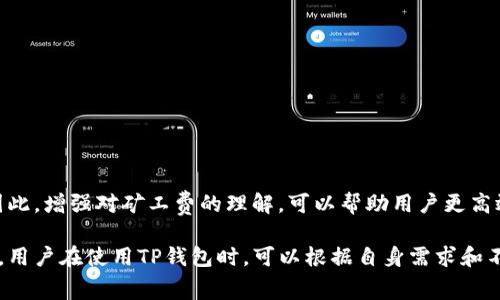 在讨论TP钱包（TokenPocket）矿工费是否必须使用HT（Huobi Token）时，我们需要先了解一些基本概念。TP钱包是一款比较知名的多链数字货币钱包，支持多种区块链资产的存储和管理。而矿工费，是执行交易时需要支付给区块链网络矿工的费用，通常用于激励矿工优先处理该笔交易。

矿工费的定义与作用
矿工费是用户在进行交易时支付的一种费用，这些费用用于鼓励矿工完成交易验证和区块打包。矿工通过打包交易形成新的区块，从而维护整个网络的安全性和有效运作。因此，交易的矿工费直接影响到交易的确认速度。

TP钱包的矿工费支付方式
在TP钱包中，用户可以选择多种方式支付矿工费。通常情况下，在以太坊等区块链网络上，矿工费是以ETH（以太坊）支付的；而在其他区块链网络上，矿工费通常是以该链的原生代币支付。例如，在币安智能链（BSC）上，矿工费是以BNB支付的。
HT是火币交易所的原生代币，主要用于火币生态系统内的各类支付、交易手续费抵免、资产管理等。因此，HT并不是一种通用的矿工费支付方式，其适用范围主要限于与火币生态相关的交易和服务。

TP钱包与HT的关系
TP钱包本身并不强制要求用户使用HT支付矿工费。用户根据所选择的区块链和其对应的代币进行矿工费支付。例如，如果用户在以太坊网络上进行交易，依然需要使用ETH作为矿工费。因此，HT并不是TP钱包交易的必选矿工费代币。
此外，TP钱包还支持多种链的代币和资产，包括BTC、ETH、BNB、TRX等，不同的区块链有不同的交易手续费标准，用户可以根据具体情况选择合适的代币进行交易操作。

如何选择合适的矿工费支付方式
选择合适的矿工费支付方式通常取决于以下几个因素：
ul
    li交易所选区块链：根据你所使用的区块链平台，确认所需支付的原生代币种类。/li
    li网络拥堵情况：当区块链网络高峰期，矿工费通常会增加，选择适当的费用能够加快交易确认。/li
    li交易紧急程度：如果你需要快速确认交易，可以选择支付更高的矿工费。/li
/ul

总结
在TP钱包中，矿工费的支付选项并不局限于HT或任何特定的代币。用户可以依照交易所选的网络和资产进行自由选择。因此，增强对矿工费的理解，可以帮助用户更高效地使用TP钱包进行数字货币的交易和管理。 

综上所述，虽然HT作为一种数字资产在某些方面具有其独特的价值，但并不是TP钱包进行交易时必须使用的矿工费选项。用户在使用TP钱包时，可以根据自身需求和不同情况灵活调整，相信通过更深入的了解，大家都能更好地参与到区块链的世界中。