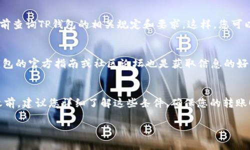 以太坊提到TP钱包的最小金额并没有统一的标准，具体取决于不同的情况和平台。在进行以太坊转账时，您需要考虑几个关键因素，包括交易费用（Gas费）、所涉及的交易金额以及TP钱包的具体要求。

交易费用的影响
当您将以太坊（ETH）从一个钱包转移到TP钱包时，会涉及到交易费用。在以太坊网络上，Gas费是指执行某项操作所需的计算和存储费用。这意味着，您需要确保转账金额足够覆盖该费用。例如，如果您要转账0.01 ETH，但当前Gas费为0.001 ETH，那么您实际可用于转账的金额就只有0.009 ETH。

最小转账金额的考虑
某些钱包或交易所可能会设置最小转账金额。例如，TP钱包可能需要您至少转账0.01 ETH或更多。因此，建议在进行转账时提前查询TP钱包的相关规定和要求。这样，您可以确保在进行转账时不会因金额不足而导致交易失败。

如何确认您的转账金额
在转账之前，您可以在以太坊区块浏览器（如Etherscan）上检查当前的Gas费用，并计算出您转账所需的最低金额。此外，TP钱包的官方指南或社区论坛也是获取信息的好方法。通过这些途径，您可以更清楚地理解转账的具体流程和要求。

总结与建议
综合来说，以太坊提到TP钱包的最低转账金额没有固定标准，主要取决于交易的Gas费用及TP钱包本身的要求。因此，在转账之前，建议您详细了解这些条件，确保您的转账顺利完成。始终检查最新的市场动态和Gas费用，这样可以确保您的每一笔转账都是高效且经济的。 

希望这些信息对您有所帮助！如果您有其他更多关于Ethereum或TP钱包的问题，请随时问我。