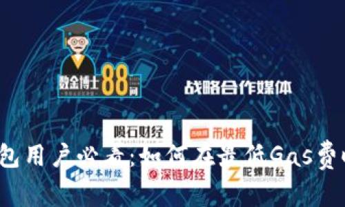 “2025年TP钱包用户必看：如何在最低Gas费时机进行交易”