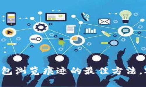 立即清除TP钱包浏览痕迹的最佳方法，2025必看技巧