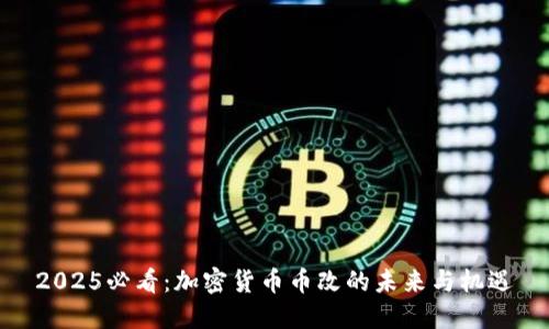 2025必看：加密货币币改的未来与机遇