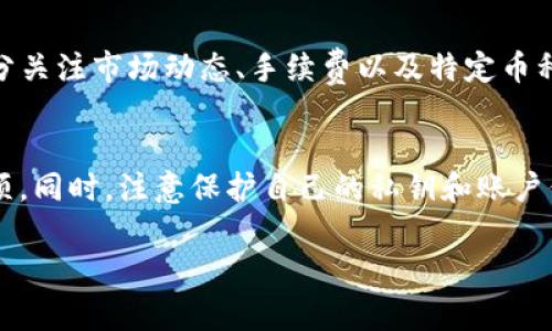 在TP钱包（TokenPocket）中进行币币兑换时，具体的最低兑换金额会受到多种因素的影响，包括交易对的流动性、当前的市场行情以及钱包的设置限制等。一般来说，TP钱包并未公布一个固定的最低交易金额，但是在实际操作中，常常会存在一个较为普遍的最小金额范围。

最低交易限制的影响因素
首先，最低交易限制通常和交易对的流动性相关。市场上流动性较差的小市值币种，可能会设定较高的最低交易金额，以保证交易的成功与效率。反之，大市值的主流币种，例如比特币或者以太坊，通常会有较低的最低交易限制。

手续费的考虑
其次，用户在进行币币兑换时需考虑手续费。TP钱包在进行币币兑换时，通常会收取一定的手续费。这意味着，如果你的兑换金额过小，手续费在整体交易中所占的比重可能会很高，从而导致交易缺乏意义。因此，选择合适的最低交易金额也是为了确保用户的交易能获得合理的价值。

市场行情的波动
此外，市场行情的波动也会对最低交易金额产生影响。在市场波动比较大的情况下，某些币种的兑换需求可能会增加，而这也意味着某些时候的最低交易金额可能会有所调整。用户在进行币币兑换时，建议随时关注市场动态，以便抓住最佳的兑换时机。

如何查看最小兑换金额
如果想要明确某个特定币种的最低兑换金额，建议在TP钱包内查看相关交易对的信息。TP钱包通常会提供实时的交易信息，包括最近的交易价格、成交量和最低交易金额等。用户通过这些信息，可以更好地决策自己的交易策略。

如何币币兑换体验
为了币币兑换体验，用户还可以采取一些额外的措施。例如，进行市场调研，了解哪些币种更具潜力，特别是在即将到来的市场波动时。或者，选择合适的时机进行交易，比如在市场价格较低、流动性较高的时段进行兑换，以获得更好的交易收益。

总结
总的来说，TP钱包进行币币兑换时的最低兑换金额并没有一个统一的标准。受多种因素的影响，用户在进行交易时应该充分关注市场动态、手续费以及特定币种的流动性。通过合理的策略和决策，用户能最大程度地提高交易效率，确保获得有效的交易收益。

建议与注意事项
最后，为了使您的交易更加顺利，建议您在进行币币兑换之前进行充分的准备和研究，包括软件的最新动态和安全注意事项。同时，注意保护自己的私钥和账户信息，防止因信息泄露导致损失。

希望以上内容能帮助您更好地理解TP钱包中的币币兑换最低金额及其相关因素。如有更多疑问，欢迎随时咨询。