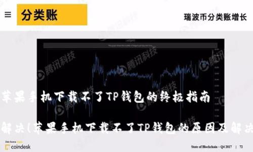 解决苹果手机下载不了TP钱包的终极指南

立即解决！苹果手机下载不了TP钱包的原因及解决方法