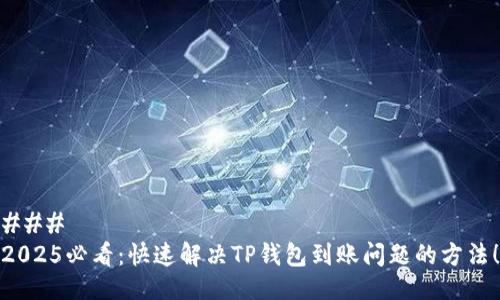 ### 
2025必看：快速解决TP钱包到账问题的方法！