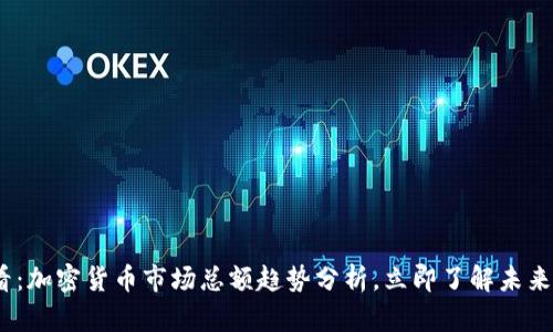 2025必看：加密货币市场总额趋势分析，立即了解未来投资机会