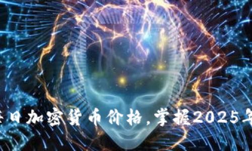 现在查询每日加密货币价格，掌握2025年最新动态！