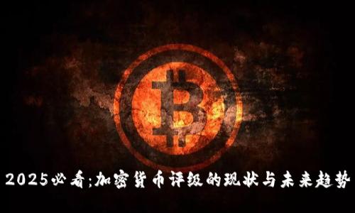 2025必看：加密货币评级的现状与未来趋势