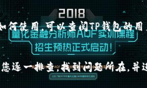 如果您在使用TP钱包时遇到“搜索不了”的问题，可能有多种原因导致这种情况。以下是一些可能的原因及解决方案。

一、网络连接问题
首先，确保您的设备连接到互联网。如果您的Wi-Fi或移动数据不稳定，可能会导致TP钱包无法正常工作。您可以尝试重新连接网络或切换到其他网络进行测试。此时，检查网络信号强度，确保设备能够顺利访问互联网。

二、TP钱包服务器问题
有时，TP钱包的服务器可能会出现临时问题。这可能是由于服务器正在维护或遭受大量用户访问导致的。在这种情况下，您可以等一段时间再尝试搜索，同时也可以关注TP钱包的官方网站或社交媒体平台，了解是否有相关的公告。

三、软件版本问题
确保您使用的是TP钱包的最新版本。过时的版本可能会出现兼容性问题，从而导致功能失效。您可以前往应用商店检查是否有更新，如果有，建议及时更新到最新版本。

四、缓存和数据问题
TP钱包的缓存和数据可能会造成一些功能的异常。您可以尝试清除应用的缓存和数据。在设备的设置中找到TP钱包，选择“存储”，然后选择“清除缓存”和“清除数据”。请注意，这样做可能需要您重新登录账户，确保您记得账户信息。

五、账户问题
如果您的账户存在某些问题，例如被限制或被冻结，就可能无法进行搜索。请检查您的账户状态，如果发现异常，必要时联系TP钱包的客服进行咨询和处理。

六、使用方法不当
最后，确保您使用TP钱包的方式正确。有时，操作不当也可能导致搜索功能无法使用。如果您不确定如何使用，可以查阅TP钱包的用户手册或相关的帮助文档，确保您按照正确的步骤进行操作。

总结
综上所述，TP钱包搜索不了的原因可能有很多，包括网络连接、软件版本、账户状态等多种因素。建议您逐一排查，找到问题所在，并进行相应的解决。如果经过努力仍未能解决，建议联系专业技术支持或客服，获得更有针对性的帮助。