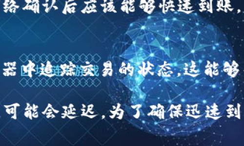 关于TP钱包（Trust Wallet）的转账到账时间，通常取决于多种因素，包括区块链的网络拥堵情况、所使用的加密货币、确认交易的速度以及发送和接收地址的有效性等。以下是一些影响转账到账时间的主要因素：

区块链网络的拥堵状态
在某些时刻，区块链网络可能会因为交易量增加而变得拥堵。例如，比特币或以太坊等主流币种在交易活跃时，发送和接收交易的速度会受到影响。因此，您在进行转账时，可能会看到交易面临较长的确认时间。

所使用的加密货币
不同的加密货币具有不同的交易确认时间。例如，比特币的首次确认大约需要10到20分钟，而以太坊的确认时间通常在几秒到几分钟内。但是，这些时间可能因区块链网络的负载而变化。

确认交易的速度
在TP钱包进行交易时，您会选择支付一定的交易费用以加快确认速度。如果您设置的矿工费较低，交易可能需要更长的时间才能被矿工确认。反之，较高的矿工费可以加速交易被确认的过程，这意味着资金能更快到账。

发送和接收地址的有效性
确保您输入的发送和接收地址都是有效的。在输入错误的地址后，您的资金可能会永久丢失。如果您确认无误，资金在网络确认后应该能够快速到账。

如何查看交易状态
在TP钱包中，您可以直接查看转账的状态。每笔交易都会生成一个交易ID（TxID），您可以利用这个ID在相关区块链浏览器中追踪交易的状态。这能够帮助您确认资金的转移进展。

总的来说，TP钱包的转账到账时间并不固定。小额交易在时间上可能更快，而在网络拥堵或交易费用设置不当的情况下，可能会延迟。为了确保迅速到账，建议您在交易时注意矿工费的设置，并及时跟踪交易状态。希望这些信息能够帮助您更好地理解TP钱包的转账流程！