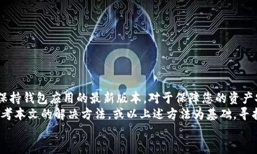 TP钱包新版本更新不了怎么办？立即了解解决方案！
TP钱包, 钱包更新, 手机应用, 更新问题/guanjianci

引言
随着数字货币的迅速发展，越来越多的人开始使用各种虚拟钱包。而TP钱包作为一款广受欢迎的数字货币钱包，具备安全性高、操作简单等优点，吸引了大量用户。然而，有用户在尝试更新至新版本时，却遇到了更新不了的问题。那么，我们该如何解决这一困境呢？本文将为您详细介绍可能的原因以及相应的解决方案，帮助您顺利完成TP钱包的更新。

一、更新问题的常见原因
首先，在深入探讨解决方案之前，我们需要了解导致TP钱包更新不了的常见原因。通常情况下，这些原因可能包括：
1. strong网络连接问题/strong：无论是Wi-Fi还是移动数据，如果网络不稳定，都可能导致更新进程中断，从而无法完成更新。
2. strong存储空间不足/strong：更新应用程序通常需要一定的存储空间。如果您的设备存储空间不足，更新将无法顺利进行。
3. strong应用商店问题/strong：有时应用程序的发布延迟，或者应用商店自身的故障，也可能导致无法及时下载最新版本。
4. strong系统兼容性/strong：对于部分较老旧的手机或操作系统，TP钱包的新版本可能不兼容，从而导致无法更新。

二、检查网络连接
首先，确保您的设备连接到稳定的互联网，这是更新TP钱包的前提。您可以尝试以下步骤：
ul
    li检查Wi-Fi或移动数据是否打开，并确认信号强度。/li
    li尝试打开其他应用，确认网络连接是否正常。/li
    li如果遇到网络问题，可以重启路由器或手机，然后再次尝试更新。/li
/ul

三、释放存储空间
在进行更新之前，确保您的设备有足够的存储空间。您可以采取以下步骤以释放空间：
ul
    li删除不再使用的应用程序，尤其是占用存储空间的游戏和工具类应用。/li
    li清理手机缓存文件，通常在设置中可以找到相应选项。/li
    li将照片、视频等大文件备份至云端或外部存储设备，然后进行删除。/li
/ul

四、检查应用商店的状态
有时，问题可能出在应用商店本身。您可以尝试以下方案：
ul
    li前往应用商店，搜索“TP钱包”，查看是否有用户反馈相关的更新问题。/li
    li尝试清理应用商店的缓存，重新打开应用商店，再次进行更新。/li
    li如果发现应用商店出现故障，可以尝试稍后再更新，可能只是暂时性的问题。/li
/ul

五、系统兼容性检查
如果您的设备较老，可能会因为系统版本与TP钱包的新版本不兼容而无法更新。为此，您可以：
ul
    li检查您的设备系统设置，确认当前版本是否为最新。如果不是，可以尝试进行系统更新。/li
    li访问TP钱包的官方网站，查看最新版本的兼容设备列表。/li
    li如果设备确实较老，考虑更换设备或使用网页版本的TP钱包作为临时解决方案。/li
/ul

六、文档备份和联系客服
在尝试上述解决方案后，如果仍然无法更新，建议您对重要的数字资产进行备份。接下来，您可以尝试以下步骤：
ul
    li查看TP钱包的官方网站或社交媒体账号，了解是否有关于更新的问题通告。/li
    li联系TP钱包的客服支持，提供详细的错误信息和设备情况，寻求专业帮助。/li
/ul

七、总结
TP钱包是一个非常好用的数字钱包工具，通过本文的介绍，希望您能够快速找到更新不了怎么办的解决方案。在电子支付和数字货币日益普及的时代，保持钱包应用的最新版本，对于保障您的资产安全是至关重要的。
然而，在享受数字货币带来的便利时，也希望每位用户都能保持警惕，保障自己的个人信息与资产安全。如果在未来的使用中再次遇到此类问题，不妨参考本文的解决方法，或以上述方法为基础，寻找更适合您情况的方案。
最后，希望您能顺利更新TP钱包，享受更流畅的数字货币管理体验！