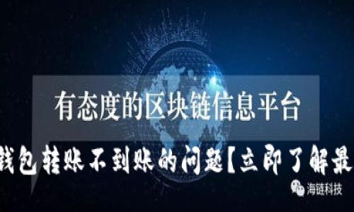topic/topic
如何解决TP钱包转账不到账的问题？立即了解最佳解决方案！