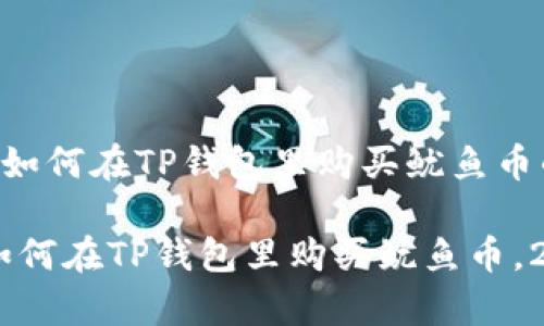 以下是关于如何在TP钱包里购买鱿鱼币的详细指南。

立即学习：如何在TP钱包里购买鱿鱼币，2025必看!