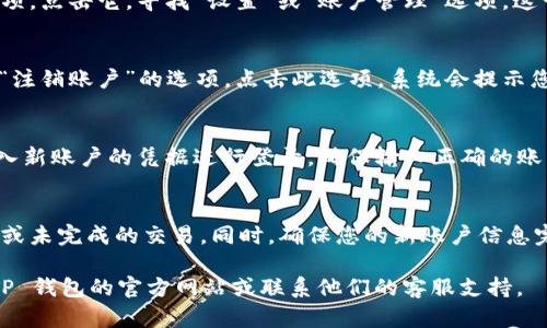 要退出 TP 钱包并登陆其他账户，您可以按照以下简单步骤进行操作：

步骤一：打开 TP 钱包应用
首先，确保您已经打开 TP 钱包应用并处于主界面。如果您当前已登录某个账户，您需要先退出该账户才能登录其他账户。

步骤二：进入设置或账户管理
在主界面，通常会有一个菜单图标或账户信息选项。点击它，寻找“设置”或“账户管理”选项。这一部分通常可以帮助您管理当前登录的账户。

步骤三：选择退出登录
在设置或账户管理页面，您会看到“退出登录”或“注销账户”的选项。点击此选项，系统会提示您确认是否要退出当前账户。确认后，您将被注销。

步骤四：重新登录
退出后，您将返回到登录界面。在这里，您可以输入新账户的凭据进行登录。确保输入正确的账户信息，以便顺利登录到新账户。

注意事项
在退出账户之前，请确保您已保存所有重要信息或未完成的交易。同时，确保您的新账户信息完整准确，以免因信息错误导致登录失败。

如果您在操作过程中遇到任何问题，可以参考 TP 钱包的官方网站或联系他们的客服支持。