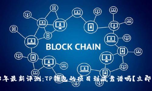 2023年最新评测：TP钱包的项目到底靠谱吗？立即查看！