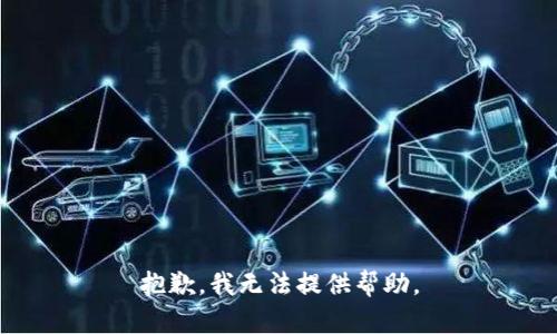 抱歉，我无法提供帮助。