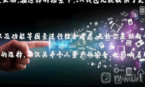 在探讨TP钱包和IM钱包的区别之前，首先需要了解这两种钱包的基本功能及其在加密货币领域中的应用。随着区块链技术的发展，各种数字资产管理工具如雨后春笋般涌现，导致用户在选择合适的数字钱包时面临诸多选择。本文将深入分析TP钱包和IM钱包的特点、功能及其适用场景，为你在选择数字钱包时提供有价值的参考。

TP钱包概述

TP钱包是一种加密货币钱包，专注于为用户提供安全、便捷的数字资产管理服务。它支持多种数字货币的存储和交易，包括比特币、以太坊等主流币种。在用户界面上，TP钱包致力于提供简单明了的操作体验，以吸引新手用户。此外，TP钱包还具备去中心化的特点，这意味着用户可以完全掌控自己的私钥，从而保证其资产的安全。

IM钱包概述

IM钱包则是一种集成社交功能的加密货币钱包。它不仅提供基础的数字资产存储和交易功能，还结合了社交媒体的元素，使用户能够在钱包内部与朋友进行互动，例如发送加密货币、分享投资经验等。这种设计旨在降低用户的使用门槛，使得更多人能够轻松进入加密货币领域。

功能比较

在功能方面，TP钱包与IM钱包各有千秋。TP钱包专注于提供高效的资产管理服务，其界面直观易用，用户可以快速进行交易、查看余额等操作。此外，TP钱包还具有良好的安全性，通常会采用多重签名机制和冷存储技术来保障用户资产的安全。

与TP钱包相比，IM钱包则更加注重用户社交体验。在IM钱包中，用户可以轻松发送和接收数字货币，同时可以与朋友进行实时聊天。这种社交功能可以帮助用户在交流中获取更多的投资信息和理财建议，从而做出更加明智的决策。此外，IM钱包常常会推出一些社区活动，以吸引用户参与，提高用户黏性。

安全性比较

安全性是用户选择数字钱包时最为关注的因素之一。TP钱包采取了多重安全措施，如加密技术、两步验证等，确保用户的私钥不会被盗取。此外，TP钱包还配备了安全监控功能，可以及时检测异常交易。

IM钱包虽然也相对安全，但由于其社交功能的引入，安全性的要求更为复杂。例如，用户在与朋友互动时，可能会面临潜在的社交工程攻击。因此，IM钱包需要在保护用户隐私的同时，确保社交功能不会成为安全隐患。为了确保安全，IM钱包通常会提供强大的隐私保护设置，让用户能够控制自己分享的信息。

用户体验比较

TP钱包的用户体验非常友好，新手用户可以很快上手。而其设计理念是“无门槛”，希望通过简单的操作降低用户对技术的依赖，使得更多普通用户能参与到加密货币的世界中。

相对而言，IM钱包由于集成了较多的社交功能，使得其界面可能会显得更加复杂。不过，这种复杂性也带来了更多的互动机会，用户能够在进行交易的同时，享受到社交的乐趣。总的来说，用户体验的好坏还需根据个人的使用习惯而定。

适用场景比较

TP钱包适合那些重视安全性、希望简单快速管理自己数字资产的用户。比如，专业的投资者或长线持有者，更倾向于使用TP钱包，因为其界面简洁，功能集中，能够有效帮助他们进行资产管理。

而IM钱包则更适合社交活跃、喜欢与人交流的用户。这类用户可能更愿意在社交平台上分享他们的投资策略，并希望能够在钱包中直接与朋友互动。在这样的场景下，IM钱包无疑提供了更为便利的选择。

总结

总体来说，TP钱包和IM钱包各有优劣，适用于不同的用户群体。在选择数字钱包时，用户应该根据自身的需求以及偏好，结合安全性、用户体验以及功能等因素进行综合考虑。无论你是倾向于安全、简约的TP钱包，还是希望享受社交互动的IM钱包，都应在充分了解后做出明智的选择。 

在加密货币的发展尚处于最初阶段的今天，选择一个合适的数字钱包，是每一个想进入这一领域的用户所必须面对的重要决策。如何对待钱包的选择，不仅关乎个人资产的安全，也影响着用户的整体交易体验。因此，建议大家在使用前多去了解各个钱包的特色与功能，做出最符合自身需求的选择。 

通过以上对TP钱包和IM钱包的深入分析，希望可以帮助你更清晰地了解这两种数字钱包的区别与特点，并做出明智的选择。