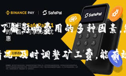 在使用TP钱包时，您可能会遇到“矿工费不足”的提示，这使得您无法顺利进行币的转出。矿工费是区块链交易中的一部分，用于激励矿工处理和验证交易。理解矿工费以及如何合理设置它，能够帮助您顺利完成交易。以下是一些关于这一问题的详细解析和解决方案。

什么是矿工费?
矿工费是区块链网络中必不可少的部分，尤其是在以太坊等公链上。它是您在进行一次交易时需要支付给矿工的费用，以激励他们将您的交易包含在下一个区块中。矿工会优先处理支付更高费用的交易，因此，如果您的矿工费设置得太低，交易可能会被搁置或延迟。

为什么会出现矿工费不足的提示?
当您在TP钱包中尝试转出币时，如果系统提示“矿工费不足”，这通常意味着您当前设置的矿工费低于网络需求的最低费用。区块链网络的拥塞程度会影响交易的速度和费用。在网络繁忙时，矿工费往往会显著增加。

如何解决矿工费不足的问题?
解决此问题有以下几种方法：

h41. 调整矿工费/h4
在TP钱包中，您可以手动调整矿工费。找到费用设置，选择“高级设置”或“手动设置费用”，然后设置一个适合当前网络状况的矿工费。可以参考区块链浏览器上显示的推荐费用，以确保您的交易能够尽快被处理。

h42. 检查网络状态/h4
建议您在转账之前，通过区块链浏览器检查当前的网络交易情况。通常情况下，交易量较高时，矿工费会随之上涨。您可以选择在网络相对清闲时进行转账。

h43. 使用手续费估算器/h4
许多区块链钱包或网站提供手续费估算工具，这些工具能帮助您根据当前的网络状态和交易需求，自动推荐合适的矿工费。使用这些工具可以有效避免“矿工费不足”的问题。

矿工费的影响因素
矿工费不仅受到网络拥堵程度的影响，其他因素也同样重要：

h41. 交易类型/h4
某些类型的交易（例如，涉及智能合约的交易）可能需要更高的矿工费，因为它们在区块链中处理起来更为复杂。

h42. 交易大小/h4
交易的大小（以字节为单位）也会影响矿工费。通常，大额交易或包含大量信息的交易所需费用更高。

h43. 竞争程度/h4
如果多个用户同时发送交易，竞争会导致矿工费上涨。此时，建议您观察网络情况，再决定是否实施交易。

如何选择正确的矿工费用?
为了确保您的交易能够迅速完成，选择合适的矿工费用是至关重要的。以下是一些实用的建议：

h41. 参考市场数据/h4
使用区块链浏览器查看当前的推荐费用。大部分标准交易都会推荐一个适中的矿工费，这可以为您提供一个很好的参考。

h42. 考虑交易的紧急程度/h4
如果您需要快速处理交易，支付更高一点的矿工费是合理的。反之，如果您不急于完成交易，可以设置较低的矿工费，等待网络拥堵减少。

h43. 了解不同币种的费用结构/h4
不同的币种（如比特币、以太坊等）有不同的交易费用结构。熟悉您使用的币种，了解其费用分布，可以帮助您更好地设置矿工费。

结论
在TP钱包中出现“矿工费不足”的提示，并不是世界末日，而是提醒您关注当前网络状况和交易费用的必要性。通过合理调整矿工费，了解影响费用的多种因素，您可以顺利进行转币交易。如果在调整后仍然遇到问题，不妨考虑向TP钱包的客服寻求帮助。

总之，矿工费是区块链交易中不可避免的一部分，了解其运作方式并合理设置，可以让您的数字资产管理更为顺畅。同时，跟踪网络情况，及时调整矿工费，能有效解决交易缓慢或失败的问题。希望这篇文章能够帮助您更好地理解矿工费的概念和应对策略，确保您的TP钱包使用体验更加完美。