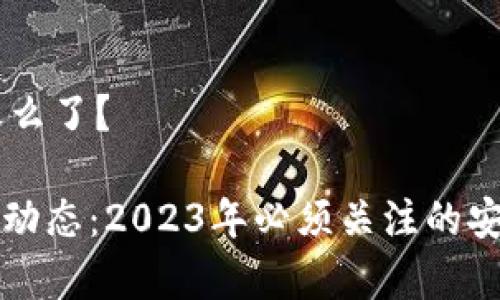 ## tp钱包到底怎么了？

### tp钱包最新动态：2023年必须关注的安全隐患与解决方案