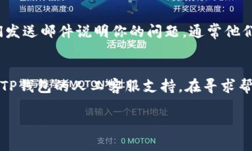 关于如何寻找TP钱包的人工客服，以下是一些有效的步骤和渠道，可以帮助你快速获取支持：

### 1. 访问TP钱包官方网站
首先，你可以访问TP钱包的官方网站。网站通常会有“联系客服”或“帮助中心”等链接，点击这些链接，你可以找到相关的联系方式和客服渠道。

### 2. 社交媒体平台
TP钱包在许多社交媒体平台上都有官方账户，比如Twitter、Facebook或Telegram等。你可以在这些平台上搜索TP钱包的官方账号，通常他们会提供客服支持或导向你获取帮助的页面。

### 3. 应用内帮助功能
如果你已经下载了TP钱包应用，可以通过应用内的帮助功能找到客服支持。一般而言，钱包应用会在设置或帮助选项下提供联系客服的途径，如在线聊天或留言系统。

### 4. 社区论坛与用户交流群
此外，很多用户会在社区论坛或社交群组（如QQ群或微信群）中分享他们的经验。在这些平台上，你可以询问其他用户如何联系客服，或者是否有关于客服的最新信息。

### 5. 邮件支持
很多时候，TP钱包也会提供邮件支持。你可以在官网找到客服邮箱，并向他们发送邮件说明你的问题，通常他们会在一定时间内回复你。

### 总结
通过官网、社交媒体、应用内帮助、社区论坛及邮件等、多种渠道，你都能找到TP钱包的人工客服支持。在寻求帮助时，请详细描述你的问题，以便客服能够更有效地给出解决方案。

希望以上信息对你有所帮助！如果有其他问题，随时可以提问。