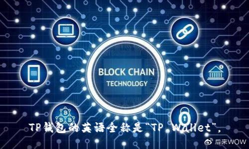 TP钱包的英语全称是“TP Wallet”。