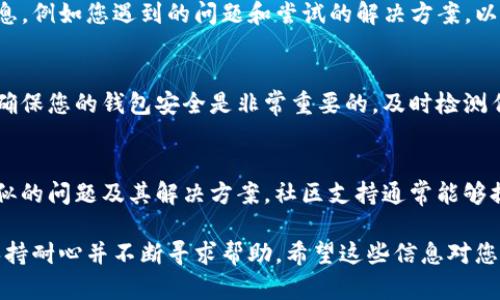 如果您的TP钱包无法转账，可以尝试以下几种解决方法来解决这个问题。

检查网络连接
首先，确保您的设备处于正常的网络环境中。无论是Wi-Fi还是移动数据，网络连接不稳定都可能导致转账失败。如果网络不稳定，您可以尝试切换到不同的网络，或者重启路由器以恢复连接。

确认钱包状态
在进行任何转账之前，检查您的TP钱包是否正常工作。您可以尝试重新启动应用程序，或在应用商店查看是否有最新的更新版本。如果是，及时更新以确保您使用的是最新的版本，避免因为软件漏洞导致的功能异常。

检查余额和交易限制
在TP钱包中转账之前，确保您的账户余额足够支付转账金额以及相关的手续费。此外，一些钱包可能还会设置每日或每笔交易的限额，确认您没有超过这些限制。

查看交易记录
查看您的交易记录，确认是否之前存在未完成的交易。未完成的交易有可能占用了您的资金，导致无法进行新的转账。如果是这种情况，您可以尝试取消未完成的交易后再进行转账。

联系客户支持
如果您尝试了上述步骤仍然无法转账，可以考虑联系TP钱包的客户支持。提供详细信息，例如您遇到的问题和尝试的解决方案，以便技术支持更快地帮助您解决问题。

重置密码或安全设置
如果您怀疑是因为账号安全设置导致无法转账，可以尝试重置密码或更新安全设置。确保您的钱包安全是非常重要的，及时检测任何可疑活动，并采取适当的安全措施。

探索社区支持
最后，您还可以通过社交媒体或用户论坛等渠道寻求帮助，查看其他用户是否遇到类似的问题及其解决方案。社区支持通常能够提供实际操作中的经验和解决方案。

通过以上这些步骤，您应该能够解决TP钱包无法转账的问题。如果问题依然存在，请保持耐心并不断寻求帮助。希望这些信息对您有所帮助！