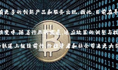 美国加密货币行业现状：2025必看，解密破产背后的真相！
加密货币, 破产, 美国, 2025/guanjianci

引言
随着加密货币的迅猛发展，许多人可能会好奇：美国的加密货币行业是否已经经历了破产的洗礼？在过去几年的时间里，加密货币市场的波动以及各类企业的起起落落，给投资者和行业观察者带来了不同寻常的关注和思考。为了更好地理解这一情况，我们需要深入分析当前加密货币的现状，以及它未来的发展趋势。

1. 加密货币行业的历史与演变
加密货币的诞生可以追溯到2009年，比特币的推出标志着一种全新金融体系的开始。随着时间的推移，越来越多的数字货币相继出现，像以太坊、瑞波币等，形成了一种多样化的数字资产生态。然而，加密货币市场的自由化和去中心化特性也让它变得极为复杂。因此，在这种多样化中，部分项目的泡沫迅速破裂，导致了一些企业的破产。

2. 破产案例的调查分析
美国的加密货币行业近年来可谓动荡不安。例如，加密货币交易所FTX的崩溃引发了广泛关注。FTX于2022年宣布破产，成为全球最大的加密货币破产案之一。FTX的倒闭，不仅使数以万计的投资者蒙受损失，同时也让整个行业的监管弱点暴露无遗。从这些案例中，我们可以看出，加密货币市场虽然潜力巨大，但也面临着巨大的风险和挑战。

3. 当前美国加密货币行业的动向
尽管部分企业面临破产的困境，美国加密货币行业并未完全崩溃。实际情况是，许多项目仍在获得资金注入，并不断进行技术创新。例如，分布式金融（DeFi）和非同质化代币（NFT）的兴起，在很多方面推动了行业的前进。此外，越来越多的传统金融机构也开始关注且参与加密货币市场，这使得行业在某种程度上得以生存和发展。

4. 政策环境的变化
面对加密货币行业的波动性，美国政府和各州的监管机构也开始采取行动，以建立更为成熟的政策环境。25年后，政策的完善将为加密货币市场的可持续发展打下基础。然而，当今仍有许多不确定性，特别是在税收、合规性以及消费者保护等方面。政府对加密货币的态度将直接影响市场的健康发展。

5. 未来趋势与展望
展望未来，虽然美国的加密货币行业面临许多挑战，但也蕴含着丰富的机遇。随着技术的不断进步和市场对透明度和安全性需求的增加，预计将会有更多的创新产品和服务出现。因此，目前在寻找投资机会时，谨慎而具前瞻性的选择将成为成功的关键。

6. 结论
综上所述，美国加密货币行业并没有完全走向破产，尽管经历了一系列的波动和挑战。破产的企业只是行业中的一部分，整个市场仍在不断适应和演变中。随着行业的发展，适应政策的调整与技术的创新，加密货币的未来依然值得期待。然而，投资者仍需保持警惕，全面了解行业动态，以促进自身的财务安全和投资收益。

在这样一个变幻莫测的市场中，明智的决策和对趋势的敏锐把握，将是确保投资成功的关键。希望未来美国的加密货币行业将能够在可持续发展的轨道上继续前行，给投资者和社会带来更大价值。

因此，在加密货币的浪潮中，无论投资者是新手还是老手，都应不断学习和适应，使自己能够在这个复杂而充满挑战的环境中立于不败之地。