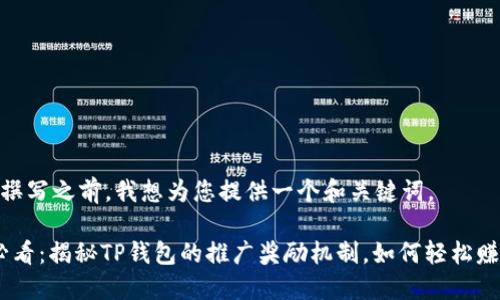 在内容撰写之前，我想为您提供一个和关键词。

2025必看：揭秘TP钱包的推广奖励机制，如何轻松赚取奖励