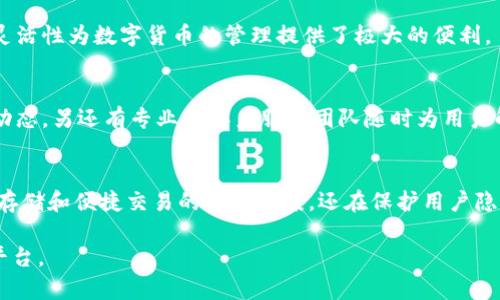 菲儿TP钱包是一种数字资产管理工具，它主要用于存储、管理和交易各种加密货币。这样的数字钱包不仅提供安全的存储解决方案，还通常具备跨平台交易的功能。下面，我将为您详细介绍菲儿TP钱包的功能和特点。

什么是菲儿TP钱包
菲儿TP钱包是专为数字货币用户设计的一款多功能钱包。它支持多种加密货币，包括比特币、以太坊、莱特币等，用户可以在一个统一的平台上管理不同类型的数字资产。

菲儿TP钱包的主要功能
菲儿TP钱包的核心功能包括资产存储、交易、充值和提现等。用户能够通过这个钱包轻松地进行加密货币的买卖，同时还可以随时查看自己持有的资产状况和价值变化。

安全性与隐私保护
在数字货币的管理中，安全性至关重要。菲儿TP钱包采用了多重加密技术确保用户资产的安全。此外，它还提供了备份和恢复选项，使用户可以在丢失设备或遗忘密码的情况下恢复自己账户的数据。

易于使用的界面
菲儿TP钱包的用户界面设计，适合不同经验水平的用户使用。无论是初学者还是资深交易者，都能快速上手，并享受到流畅的操作体验。

跨平台支持
菲儿TP钱包支持多种平台，包括手机、平板和电脑，使用户可以随时随地访问自己的数字资产。这种灵活性为数字货币的管理提供了极大的便利。

社区与客户支持
除了技术支持，菲儿TP钱包还拥有一个活跃的用户社区。在这里，用户可以分享使用经验，讨论市场动态，另还有专业的客户服务团队随时为用户解答疑问。

总结与展望
总的来说，菲儿TP钱包是一个功能强大且用户友好的数字资产管理工具。它不仅为用户提供了安全存储和便捷交易的解决方案，还在保护用户隐私和资产安全方面充分考虑。随着数字货币的普及和市场的发展，菲儿TP钱包将继续发挥重要作用。

以上是关于菲儿TP钱包的一些基本信息和特点，它为用户提供了一个方便又安全的数字货币管理平台。