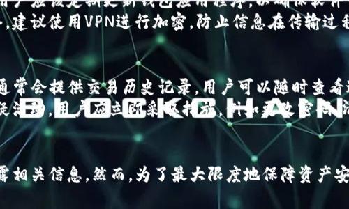 TP钱包（Trust Pocket）是一款相对较为新颖的数字资产钱包，用户在使用时常常会对其安全性和隐私保护产生顾虑，特别是担心谁能看到自己的登录信息。关于“tp钱包能查到在哪里登录吗”，这个问题可以从几个方面进行探讨。

TP钱包的隐私保护机制
TP钱包采用了多种技术来保护用户的隐私与安全。首先，用户在使用TP钱包时，钱包本身并不会记录用户的登录位置。换句话说，TP钱包并不会向服务器发送用户的IP地址或地理位置信息，这样可以有效减少隐私泄露的风险。
此外，TP钱包采用了去中心化存储方式，用户的私钥和其他敏感信息是存储在用户设备上的，而非中心化的服务器。这样的设计理念使得即便有人想要查找登录信息，也无法简单地从服务器上获取到相关的数据。

如何确保TP钱包的安全使用
尽管TP钱包本身不会记录用户的登录信息，但用户仍然需要采取一些措施来确保钱包的安全性。首先，用户应该定期更新钱包应用程序，以确保软件中没有安全漏洞。其次，建议用户启用双重身份验证（2FA），这为钱包提供了一层额外的安全防护。
另外，用户在选择设备使用TP钱包时，应该避免在公共场合使用公共Wi-Fi网络。如果必须使用公共网络，建议使用VPN进行加密，防止信息在传输过程中被截取。

如何查看登录活动
虽然TP钱包不会记录具体的登录位置，但用户可以通过其他手段来查看自己的账户活动。例如，TP钱包通常会提供交易历史记录，用户可以随时查看过去的交易行为。这些记录包括发送和接收加密货币的时间、数量和地址等信息。
此外，用户可以定期检查他们的资产余额和钱包地址的活动，确保没有未授权的交易发生。如果发现可疑活动，用户应立即采取措施，例如更改密码、清除设备中的应用程序缓存等。

结论：TP钱包的安全性
总结来说，TP钱包在隐私和安全性方面做得相对较好。它不会主动记录用户的登录位置，也不向外界泄露相关信息。然而，为了最大限度地保障资产安全，用户仍需遵循安全使用的最佳实践。在安全的前提下，用户可以放心地进行数字资产的管理和交易。