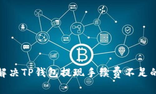 2025必看：如何解决TP钱包提现手续费不足的问题？立即了解！