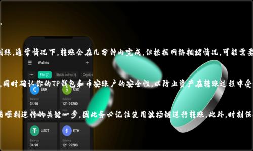 要将TP钱包中的波场（TRON）资产转移到币安（Binance），你需要选择适当的区块链进行转账。波场是一个独立的区块链，因此在进行转账时，你应该选择“波场链”作为转账网络。这是因为波场的Token和资产是建立在波场协议之上的，使用波场链进行转账能够确保资产的安全和准确性。

以下是具体的步骤来完成从TP钱包到币安的转账：

步骤一：打开TP钱包
首先，你需要在你的手机上打开TP钱包应用。确保你已经登录到你的账户，并确认钱包中有足够的波场（TRON）资产。

步骤二：获取币安的接收地址
接下来，打开币安交易所，登录你的账户。点击“钱包”，然后选择“法币与现货”选项。在搜索框中输入“TRON”或“波场”，找到TRON，点击“充值”。此时，你会看到一个TRON的充币地址，以及选择网络的选项。确保你选择的是“波场链”作为网络。

步骤三：填写转账信息
返回TP钱包，选择你要转账的波场（TRON）资产，点击“发送”或“转账”按钮。在输入框中粘贴你从币安获得的TRON充币地址。请务必仔细确认地址，以防输入错误导致资产损失。此外，输入你希望转账的数量。

步骤四：确认转账
核对信息无误后，点击确认转账。TP钱包可能会要求你输入密码或进行其他安全验证，以确保交易的安全性。

步骤五：查看转账状态
完成转账后，你可以在TP钱包中查看交易状态，同时也可以在币安的“历史记录”中确认资产是否已经成功到账。通常情况下，转账会在几分钟内完成，但根据网络拥堵情况，可能需要更长时间。

注意事项
在进行任何加密资产转账之前，一定要确保你对交易的每一个步骤都十分清楚。此外，检查所需的网络费用，同时确认你的TP钱包和币安账户的安全性，以防止资产在转账过程中受到威胁。

总结
通过上述步骤，你可以顺利地将TP钱包中的波场资产转移到币安进行交易或投资。选择合适的链是确保交易顺利进行的关键一步，因此务必记住使用波场链进行转账。此外，时刻保持对资产安全的关注，定期更新密码和加密钥匙，以降低潜在风险。

通过这种方式，你可以轻松地管理你的加密资产，实现更高效的交易和投资。