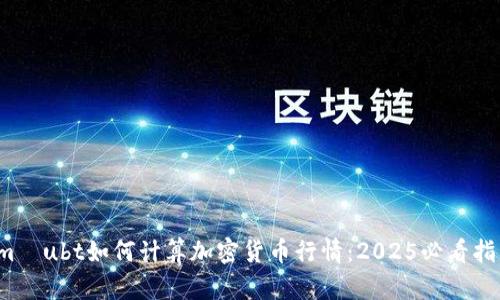  mãubt如何计算加密货币行情：2025必看指南
