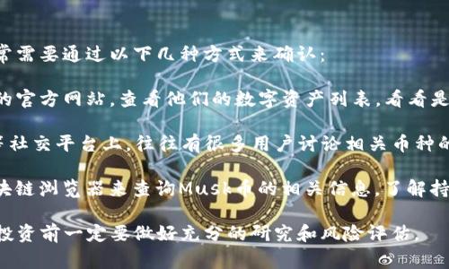 关于“Musk币”在TP钱包中的持有情况，通常需要通过以下几种方式来确认：

1. **查询官方信息**：你可以访问TP钱包的官方网站，查看他们的数字资产列表，看看是否包括Musk币的支持情况。

2. **加入社区讨论**：Telegram、Reddit等社交平台上，往往有很多用户讨论相关币种的持有情况，你可以询问其他持有者的意见。

3. **查看区块链浏览器**：你可以使用区块链浏览器来查询Musk币的相关信息，了解持有者的地址以及交易情况。

需要注意的是，数字货币的市场波动较大，投资前一定要做好充分的研究和风险评估。