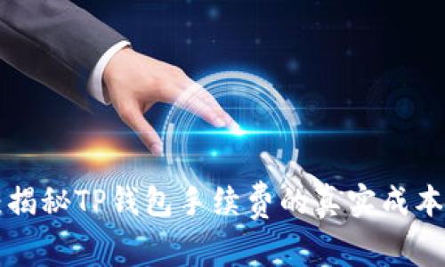 2025必看：揭秘TP钱包手续费的真实成本，立即了解！