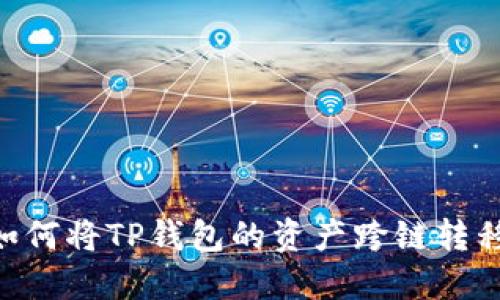 立即了解如何将TP钱包的资产跨链转移：全面指南