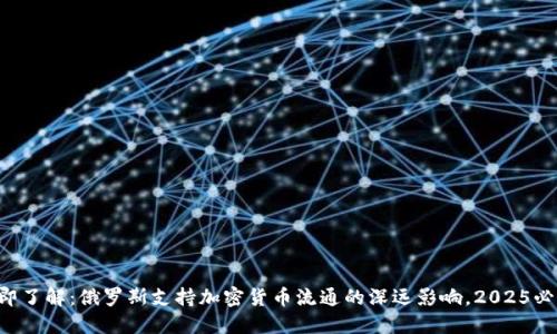 立即了解：俄罗斯支持加密货币流通的深远影响，2025必看！