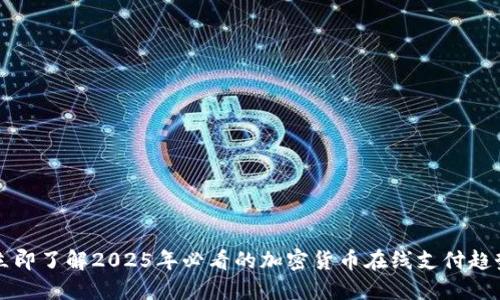 立即了解2025年必看的加密货币在线支付趋势