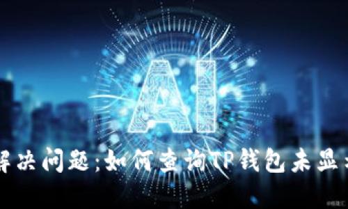 立即解决问题：如何查询TP钱包未显示资产