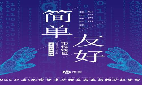 2025必看！加密货币矿排名与最新挖矿趋势分析