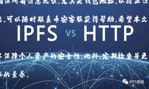 将币安上的币转到TP钱包（TokenPocket钱包）相对简单，下面将详细介绍实现这一目标的步骤。在本文中，我们将讨论转账的步骤、注意事项以及在整个过程中需要考虑的安全因素。

第一步：准备工作

在开始转账之前，确保你已经在币安和TP钱包上都注册了账户并完成了身份验证。这是安全和合规的基本要求。

在TP钱包中，确保你已经创建了钱包，并且能够访问你的钱包地址。你可以通过进入钱包界面找到你的接收地址。

此外，确保你有足够的币安账户中的币（如USDT、ETH等），以支付转账过程中的网络费用。一些用户常常忽视这一步骤，导致无法完成转账。

第二步：获取TP钱包地址

在TP钱包中，找到你希望接收币的具体币种，然后点击“接收”按钮。这时，系统会显示一个二维码以及一个地址。复制这个地址，因为你稍后需要在币安上填写它。

请注意，确保复制的是正确的地址，不同币种的地址是不同的，错误的地址可能导致资产丢失。

第三步：在币安上发起转账

登录到你的币安账户后，导航到“钱包”选项，然后选择“现货钱包”（Spot Wallet）。在这里，你可以看到自己所有的资产。

找到你想要转移的币种，点击“提币”（Withdraw）按钮。这时，你将被要求输入提币信息。

在“提币”页面：
1. 在“地址”栏中粘贴你在TP钱包中复制的地址。
2. 从下拉菜单中选择要转账的币种。
3. 输入你想要转账的金额。确保金额不超过你账户中的余额。

第四步：注意网络费用

在币安提币时，会有一部分网络费用，对于不同的币种，这些费用可能有所不同。请在转账确认前检查一下当前的网络费用，确保你了解此次交易所需的总费用。

此外，仔细确认你填写的信息无误，确保钱包地址、转账币种及金额正确无误。任何错误都可能导致不能找回的资产损失。

第五步：风险提示

转账过程中存在一定的风险，例如网络拥堵可能导致转账延迟。在进行大额转账时，建议先进行小额试探交易，以确保流程顺畅。小额转账完成并成功到达TP钱包后，再进行大额转账。

另外，确保你的TP钱包应用是最新版本，并启用双重验证（2FA）来提高账户安全。

第六步：等待确认

完成提币申请后，等待币安和区块链网络的确认。你可以在币安的“提币记录”（Withdrawal History）中查看转账状态。另外，TP钱包也会自动更新你的资产，这通常在几分钟内完成，但在网络拥堵时可能需要更长时间。

第七步：确认到账

在你确认TP钱包中收到相应资产后，转账完成。你可以在TP钱包中的交易记录或者资产列表中查看到账信息。

总结

将币安上的币转入TP钱包的过程并不复杂，但在每一个步骤中都需要保持谨慎。务必确保所有信息无误，尤其是钱包地址，以防止任何可能的财产损失。

同时，了解当前网络状况和费用也是顺利转账的重要因素。如果在转账过程中遇到问题，可以随时联系币安客服获得帮助。希望本文能帮助你顺利将币安的币转至TP钱包！

附加建议

进一步改善你的数字资产管理体验，可以考虑使用硬件钱包等更为安全的存储方案，以保障个人资产的安全性。此外，定期检查并更新你的安全设置，例如密码和双重验证措施，可以有效降低账户被盗的风险。

最后，数字货币市场波动较大，保持理性投资和风险管理意识是每个投资者都应该具备的素养。