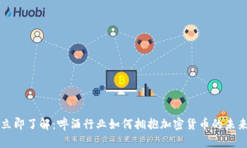 立即了解：啤酒行业如何拥抱加密货币的未来