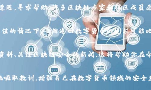 立即采取行动：TP钱包的USDT被盗了怎么办？
TP钱包, USDT, 数字货币安全, 钱包被盗/guanjianci

一、冷静应对，第一时间检查
当我们发现TP钱包中的USDT被盗时，首先要保持冷静，迅速进行一系列检查。检查钱包的交易记录，确认盗取的金额和交易时间。确保这不是由于个人误操作导致的，以免不必要的慌乱。

在此过程中，建议立即截图或记录下相关信息，这将对后续的问题解决和可能的举报有所帮助。此外，可以访问区块链浏览器，通过交易哈希追踪资金去向，观察盗取的USDT是否已经转移至其他钱包。

二、立刻更改钱包密码
为了保护剩余资产的安全，第一时间更改TP钱包的密码。这看似简单但至关重要的步骤可以增加账户的安全性，防止黑客通过潜在的后门继续盗取。记住，新密码应该包含字母、数字和特殊字符，并且与之前使用的密码有显著不同。

三、启用双重验证
如果TP钱包支持双重验证功能，务必启用该功能。双重验证可以为账户提供额外的安全层，无论是通过短信验证码还是应用程序生成的验证码，确保只有你本人可以访问钱包。

四、及时联系钱包客服
如果USDT被盗，及时联系TP钱包的客服是非常重要的一步。提供有关盗币事件的详细信息，包括交易时间、金额和交易哈希。这些信息有助于客服团队进行调查，并可能帮助你追回缺失的资产。

五、向区块链社区求助
在区块链的世界中，许多事情都可以通过社区的力量来解决。你可以通过社交媒体平台、论坛或者专门的区块链讨论组分享你的遭遇，寻求帮助。许多区块链专家和社区成员愿意提供建议，也许他们能够帮助你找到更好的解决办法。

六、寻求法律帮助
如果金额较大，可以考虑寻求法律帮助。经过专业的法律咨询后，可以决定是否需要向警方报案，尤其是在盗取的金额超过某个阈值的情况下。虽然追回数字货币的过程可能比较复杂，但律师可以帮助你制定合理的策略，最大限度减少损失。

七、学习安全知识，防范于未然
经历了这样的事件后，最重要的就是加强自身的数字货币安全意识。可以参加一些关于数字货币安全的线上课程、阅读相关安全资料、关注区块链安全的新闻。这将帮助你在今后更好地保护自己的资产，避免再次遇到类似的风险。

总结
TP钱包中的USDT被盗是一件让人非常沮丧的事情。从冷静应对、密码修改到联系客服和法律帮助，每一步都至关重要。身体力行地吸取教训，增强自己在数字货币领域的安全意识，才能更好地享受数字经济带来的便利。请牢记，保护自己的资产不仅仅是依赖工具，更是依赖于我们自身的安全意识和学习。